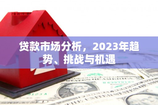 鼓山贷款市场分析，2023年趋势、挑战与机遇