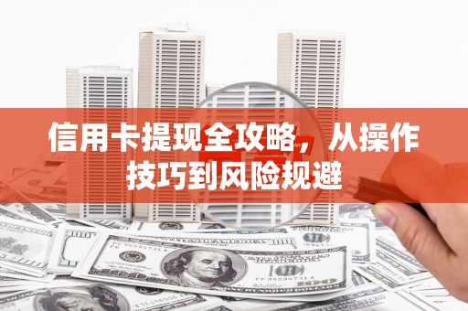 鼓山信用卡提现全攻略，从操作技巧到风险规避