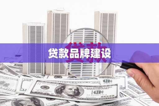鼓山贷款品牌建设