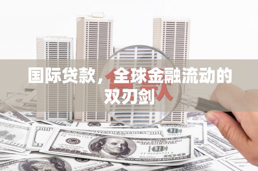 鼓山国际贷款，全球金融流动的双刃剑
