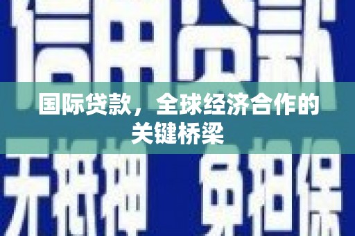 鼓山国际贷款，全球经济合作的关键桥梁