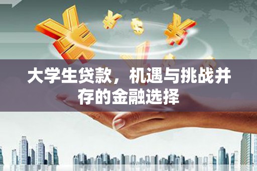 鼓山大学生贷款，机遇与挑战并存的金融选择