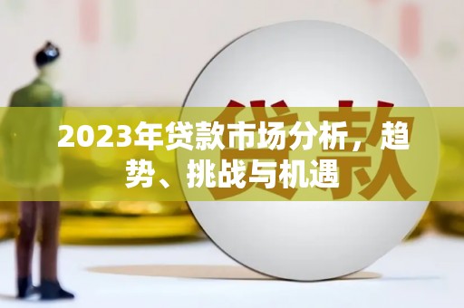 鼓山2023年贷款市场分析，趋势、挑战与机遇