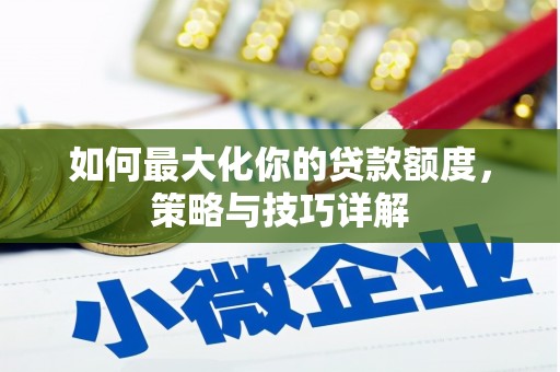 鼓山如何最大化你的贷款额度，策略与技巧详解