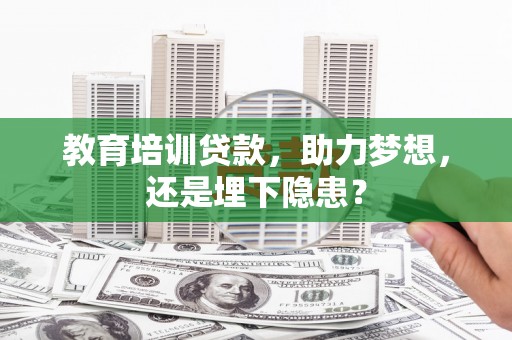 鼓山教育培训贷款，助力梦想，还是埋下隐患？