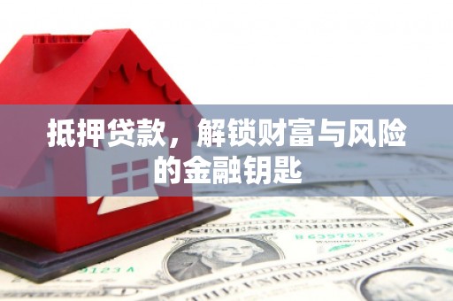 鼓山抵押贷款，解锁财富与风险的金融钥匙