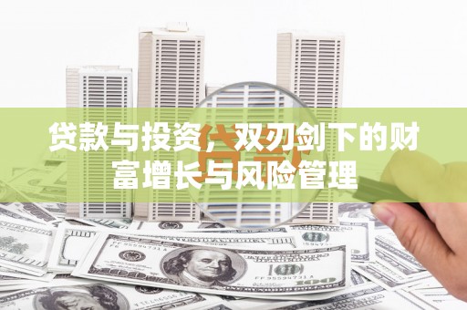 鼓山贷款与投资，双刃剑下的财富增长与风险管理