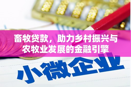 鼓山畜牧贷款，助力乡村振兴与农牧业发展的金融引擎