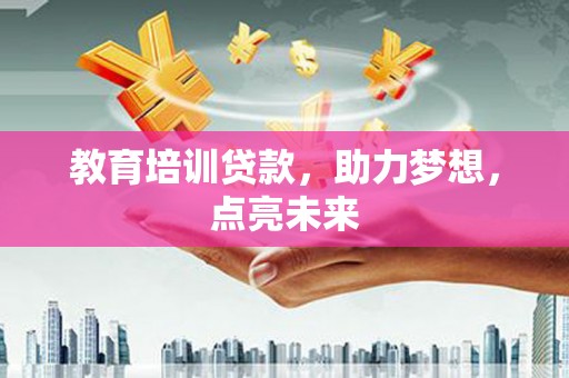 鼓山教育培训贷款，助力梦想，点亮未来