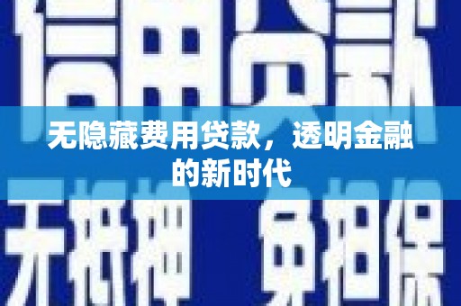 鼓山无隐藏费用贷款，透明金融的新时代