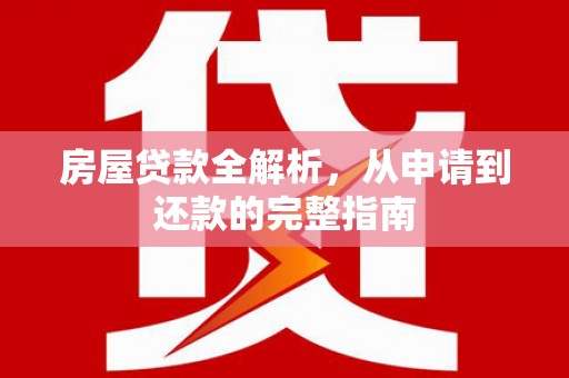 鼓山房屋贷款全解析，从申请到还款的完整指南