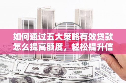 鼓山如何通过五大策略有效贷款怎么提高额度，轻松提升信用价值