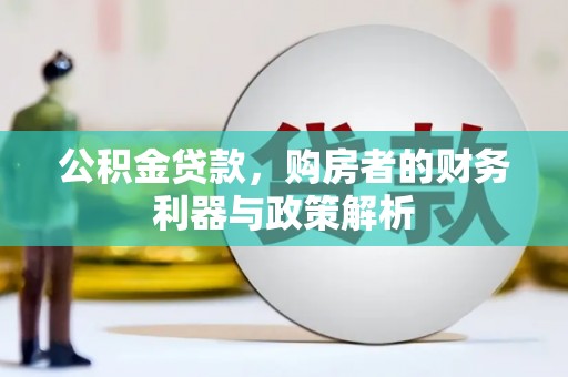 鼓山公积金贷款，购房者的财务利器与政策解析