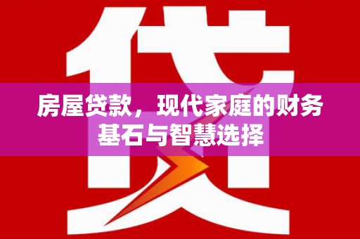 鼓山房屋贷款，现代家庭的财务基石与智慧选择