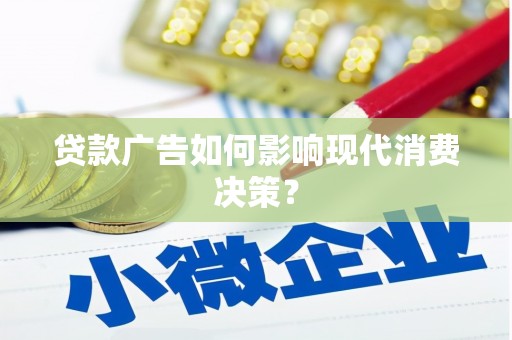 鼓山贷款广告如何影响现代消费决策？