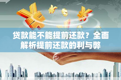 鼓山贷款能不能提前还款？全面解析提前还款的利与弊