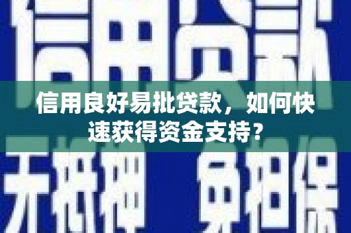 鼓山信用良好易批贷款，如何快速获得资金支持？
