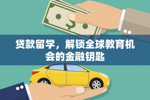 鼓山贷款留学，解锁全球教育机会的金融钥匙