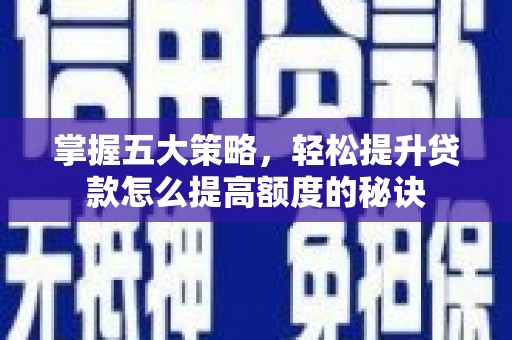 鼓山掌握五大策略，轻松提升贷款怎么提高额度的秘诀
