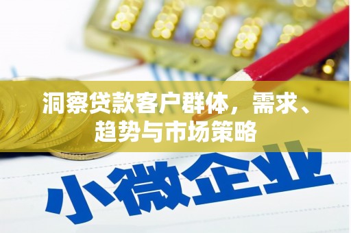 鼓山洞察贷款客户群体，需求、趋势与市场策略