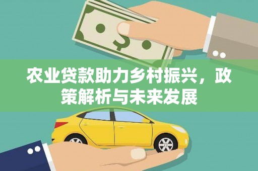鼓山农业贷款助力乡村振兴，政策解析与未来发展