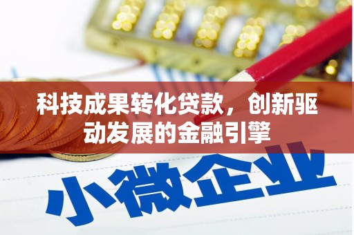 鼓山科技成果转化贷款，创新驱动发展的金融引擎