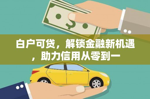 鼓山白户可贷，解锁金融新机遇，助力信用从零到一