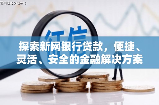 鼓山探索新网银行贷款，便捷、灵活、安全的金融解决方案