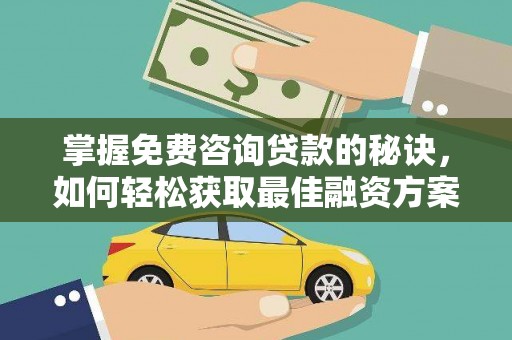 鼓山掌握免费咨询贷款的秘诀，如何轻松获取最佳融资方案