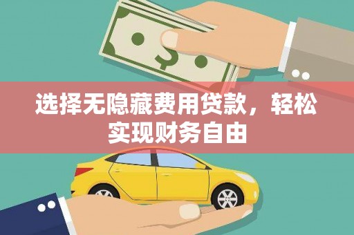 鼓山选择无隐藏费用贷款，轻松实现财务自由