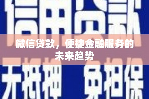 鼓山微信贷款，便捷金融服务的未来趋势
