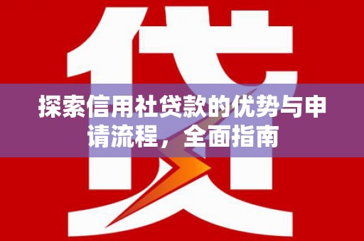 鼓山探索信用社贷款的优势与申请流程，全面指南