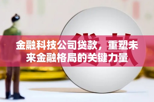鼓山金融科技公司贷款，重塑未来金融格局的关键力量