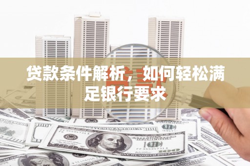 鼓山贷款条件解析，如何轻松满足银行要求