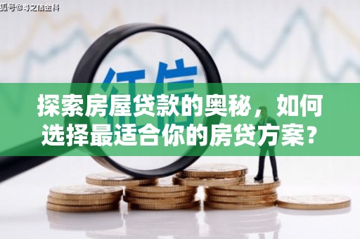 鼓山探索房屋贷款的奥秘，如何选择最适合你的房贷方案？