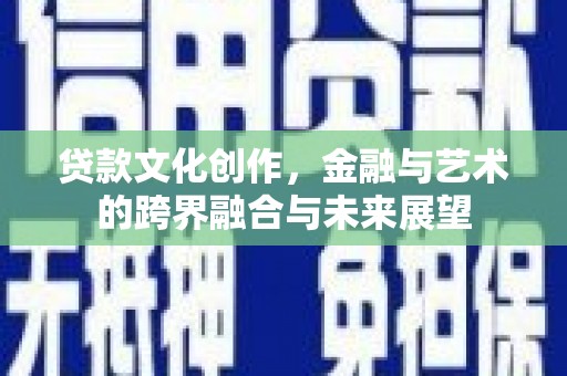 鼓山贷款文化创作，金融与艺术的跨界融合与未来展望