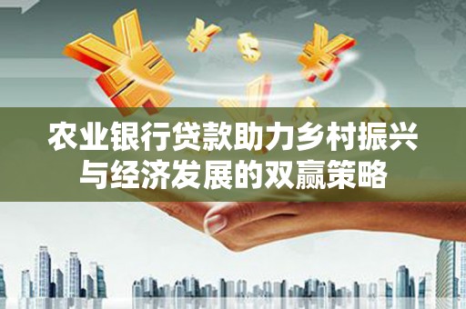 鼓山农业银行贷款助力乡村振兴与经济发展的双赢策略