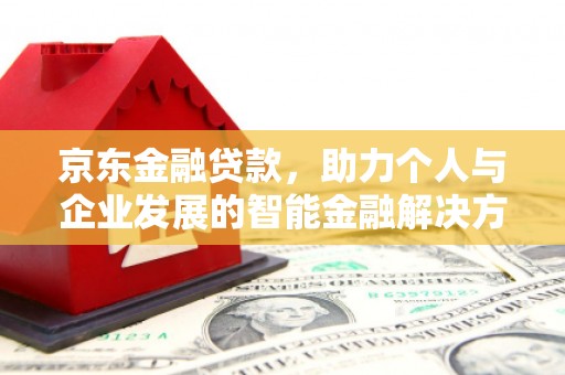 鼓山京东金融贷款，助力个人与企业发展的智能金融解决方案