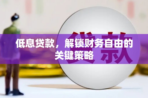 鼓山低息贷款，解锁财务自由的关键策略