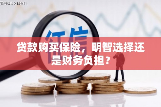鼓山贷款购买保险，明智选择还是财务负担？