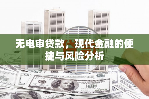 鼓山无电审贷款，现代金融的便捷与风险分析