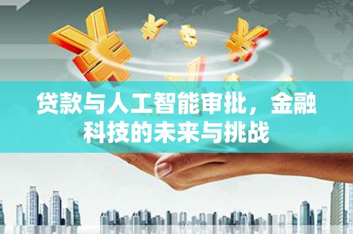 鼓山贷款与人工智能审批，金融科技的未来与挑战