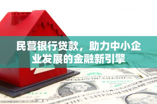 鼓山民营银行贷款，助力中小企业发展的金融新引擎