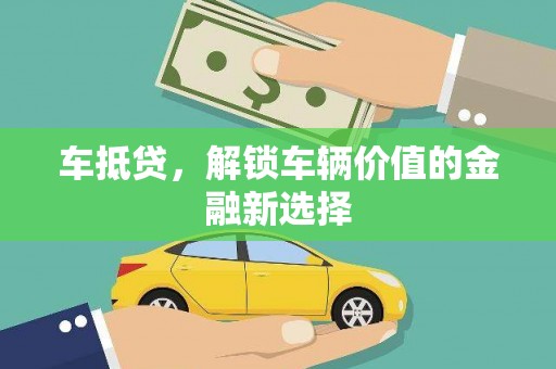 鼓山车抵贷，解锁车辆价值的金融新选择