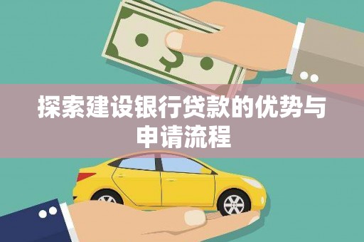 鼓山探索建设银行贷款的优势与申请流程
