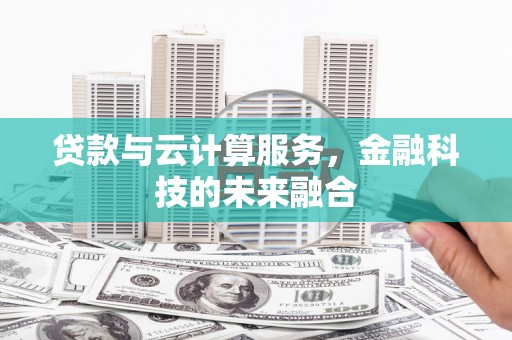 鼓山贷款与云计算服务，金融科技的未来融合
