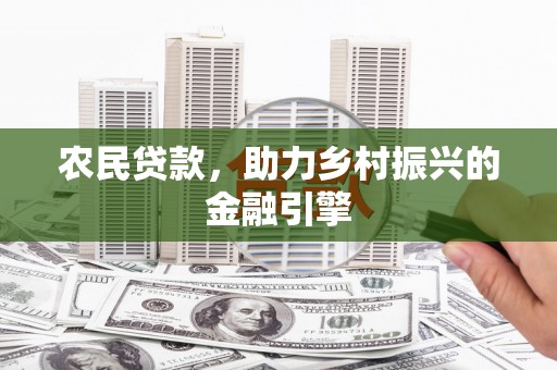 鼓山农民贷款，助力乡村振兴的金融引擎