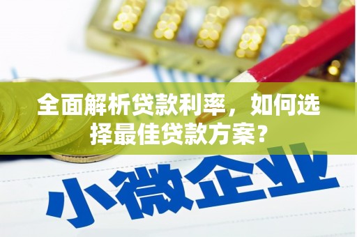 鼓山全面解析贷款利率，如何选择最佳贷款方案？