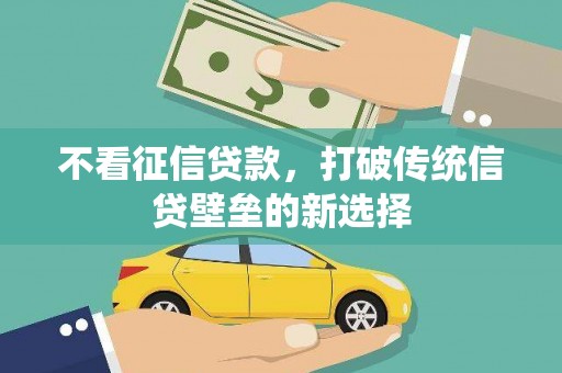 鼓山不看征信贷款，打破传统信贷壁垒的新选择
