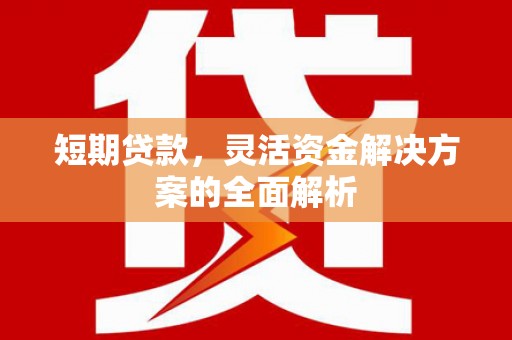鼓山短期贷款，灵活资金解决方案的全面解析